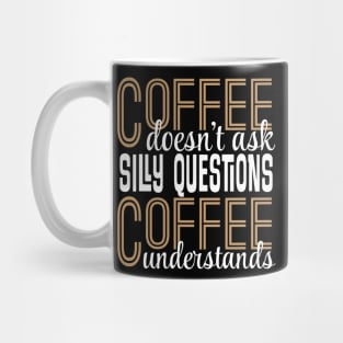 Coffee Doesn't Ask Silly Questions Coffee Understands Mug